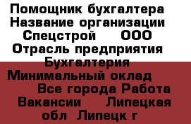 Помощник бухгалтера › Название организации ­ Спецстрой-31, ООО › Отрасль предприятия ­ Бухгалтерия › Минимальный оклад ­ 20 000 - Все города Работа » Вакансии   . Липецкая обл.,Липецк г.